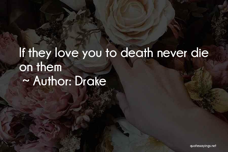 Drake Quotes: If They Love You To Death Never Die On Them