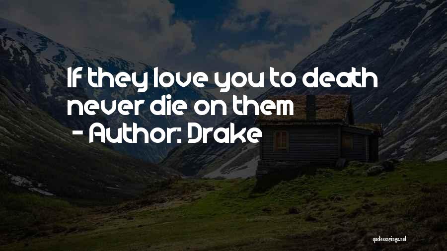 Drake Quotes: If They Love You To Death Never Die On Them