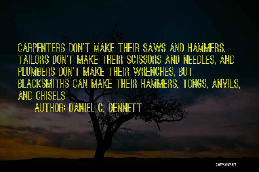 Daniel C. Dennett Quotes: Carpenters Don't Make Their Saws And Hammers, Tailors Don't Make Their Scissors And Needles, And Plumbers Don't Make Their Wrenches,