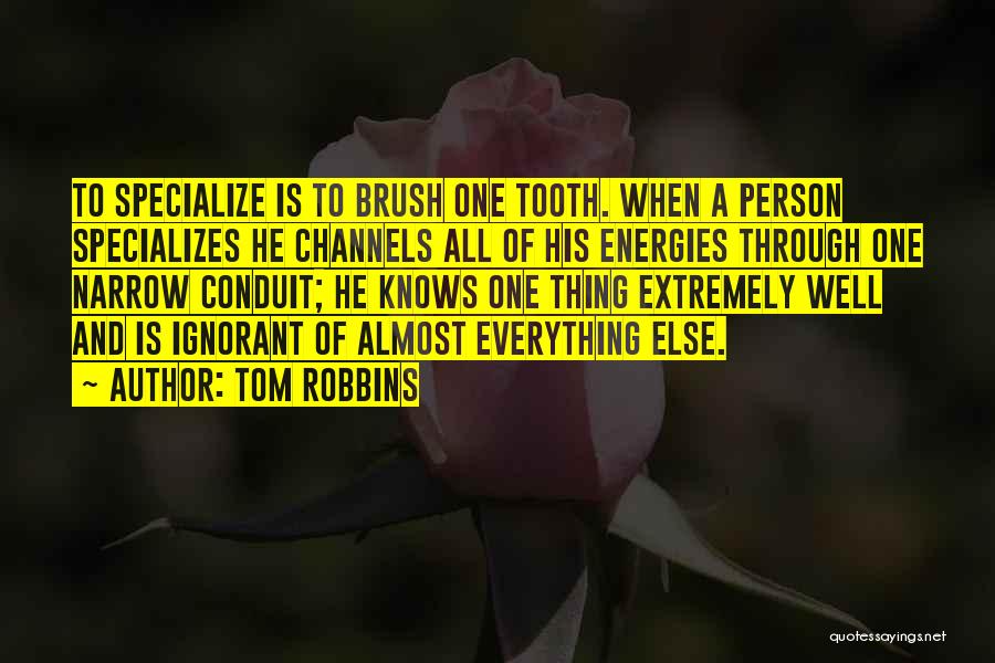 Tom Robbins Quotes: To Specialize Is To Brush One Tooth. When A Person Specializes He Channels All Of His Energies Through One Narrow