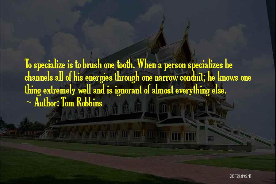 Tom Robbins Quotes: To Specialize Is To Brush One Tooth. When A Person Specializes He Channels All Of His Energies Through One Narrow