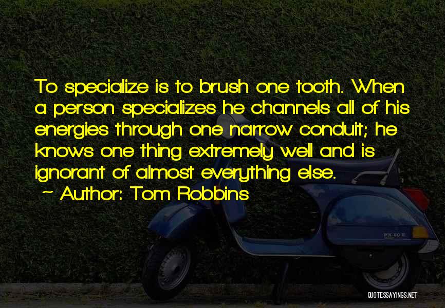 Tom Robbins Quotes: To Specialize Is To Brush One Tooth. When A Person Specializes He Channels All Of His Energies Through One Narrow