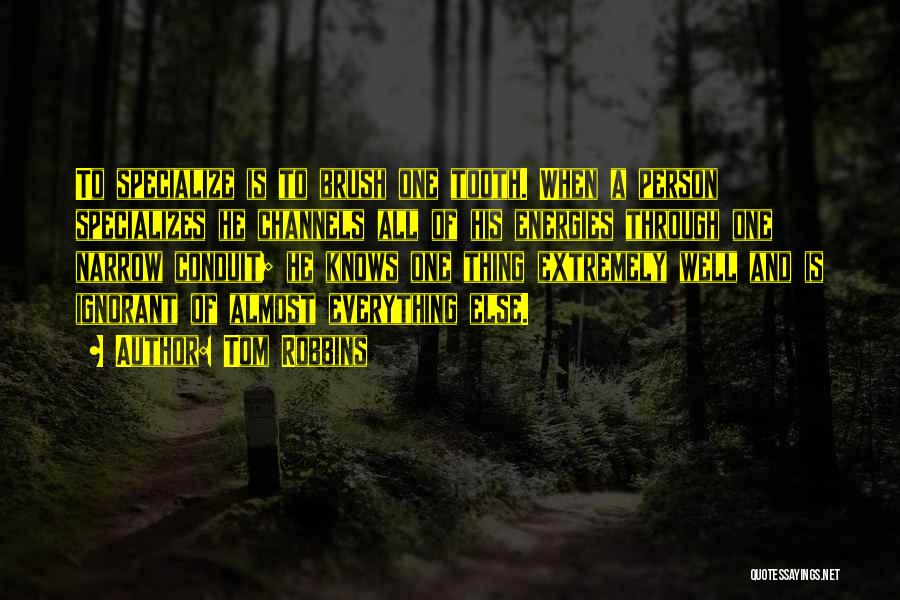 Tom Robbins Quotes: To Specialize Is To Brush One Tooth. When A Person Specializes He Channels All Of His Energies Through One Narrow