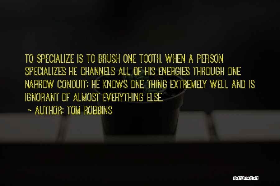 Tom Robbins Quotes: To Specialize Is To Brush One Tooth. When A Person Specializes He Channels All Of His Energies Through One Narrow