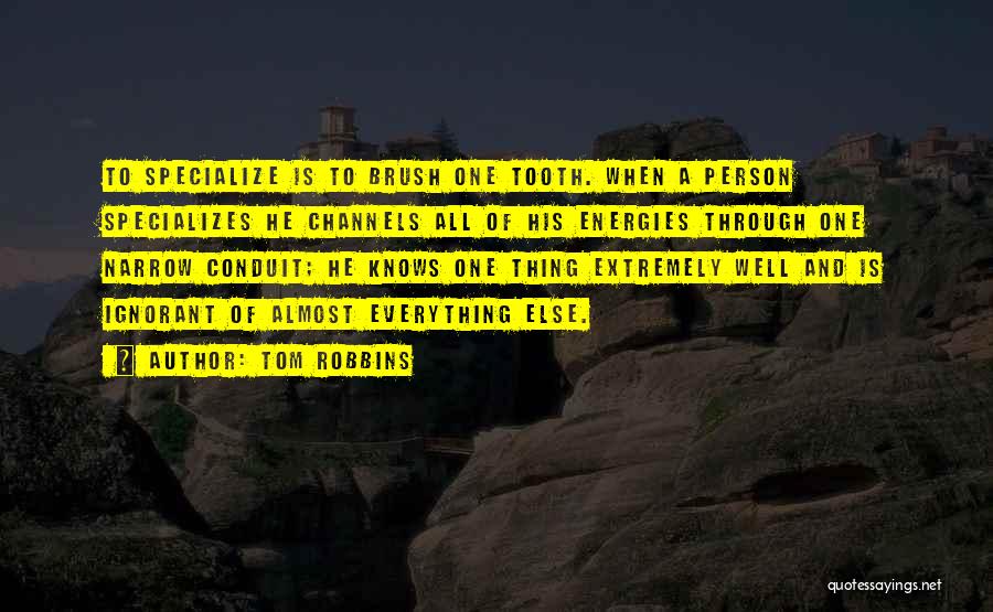 Tom Robbins Quotes: To Specialize Is To Brush One Tooth. When A Person Specializes He Channels All Of His Energies Through One Narrow
