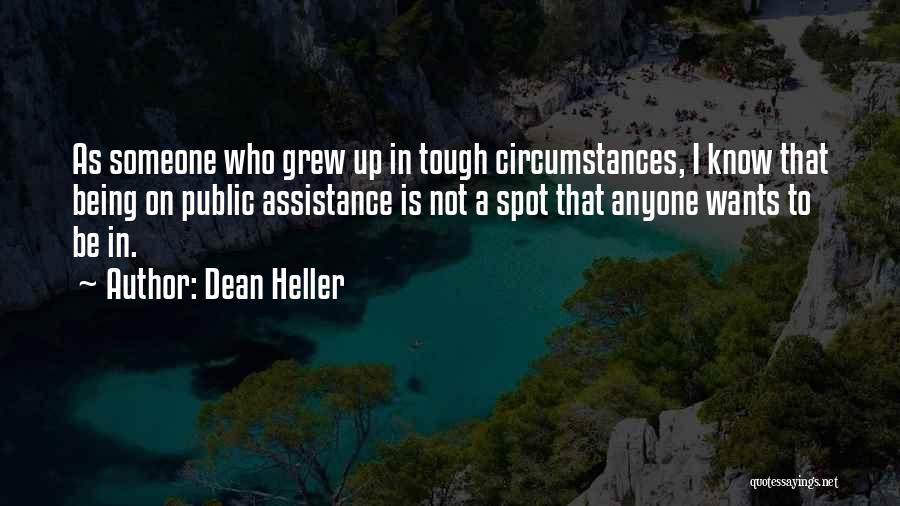 Dean Heller Quotes: As Someone Who Grew Up In Tough Circumstances, I Know That Being On Public Assistance Is Not A Spot That