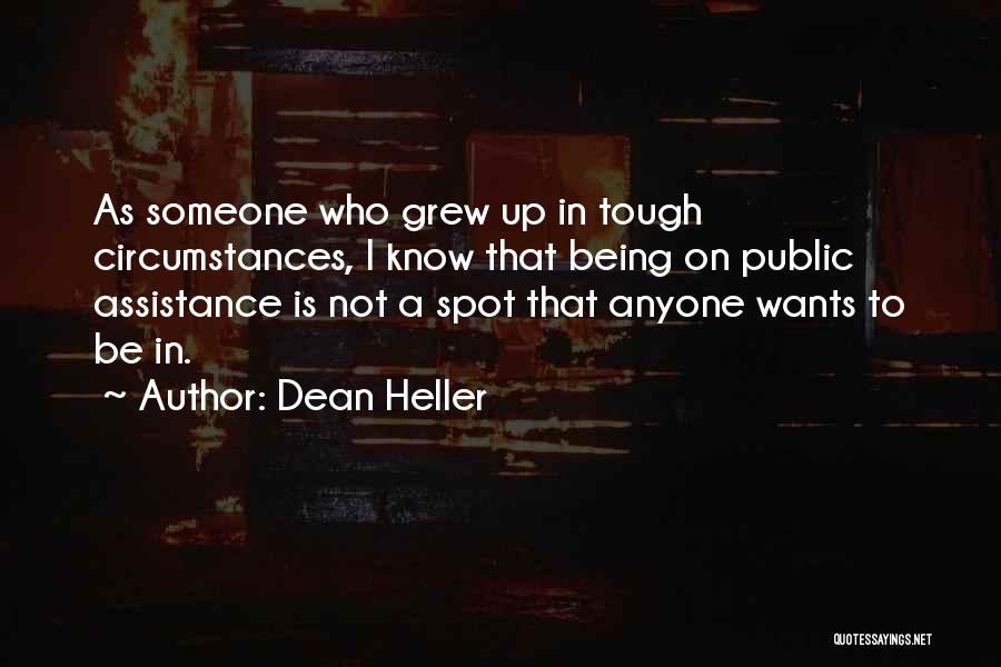 Dean Heller Quotes: As Someone Who Grew Up In Tough Circumstances, I Know That Being On Public Assistance Is Not A Spot That