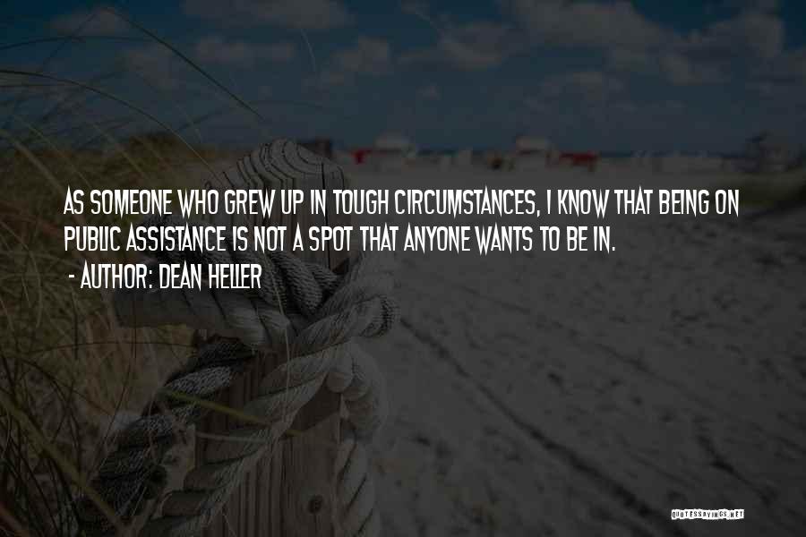 Dean Heller Quotes: As Someone Who Grew Up In Tough Circumstances, I Know That Being On Public Assistance Is Not A Spot That