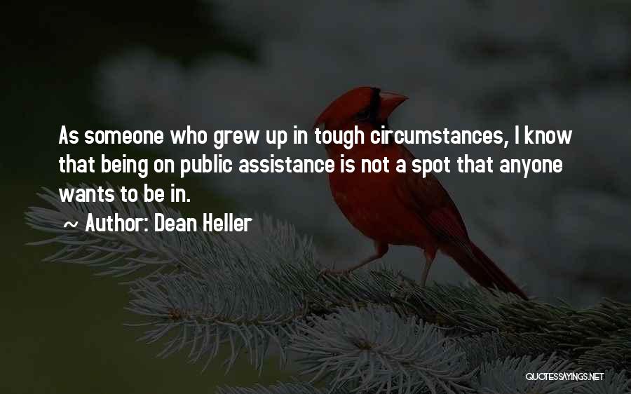 Dean Heller Quotes: As Someone Who Grew Up In Tough Circumstances, I Know That Being On Public Assistance Is Not A Spot That