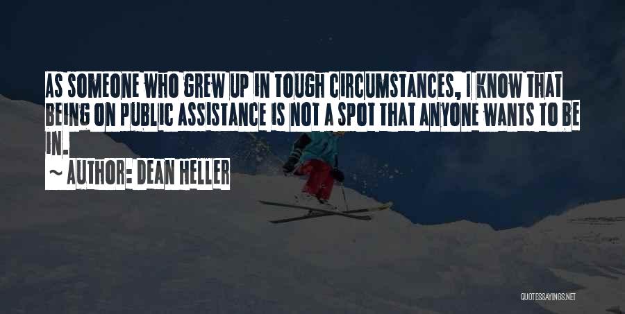 Dean Heller Quotes: As Someone Who Grew Up In Tough Circumstances, I Know That Being On Public Assistance Is Not A Spot That