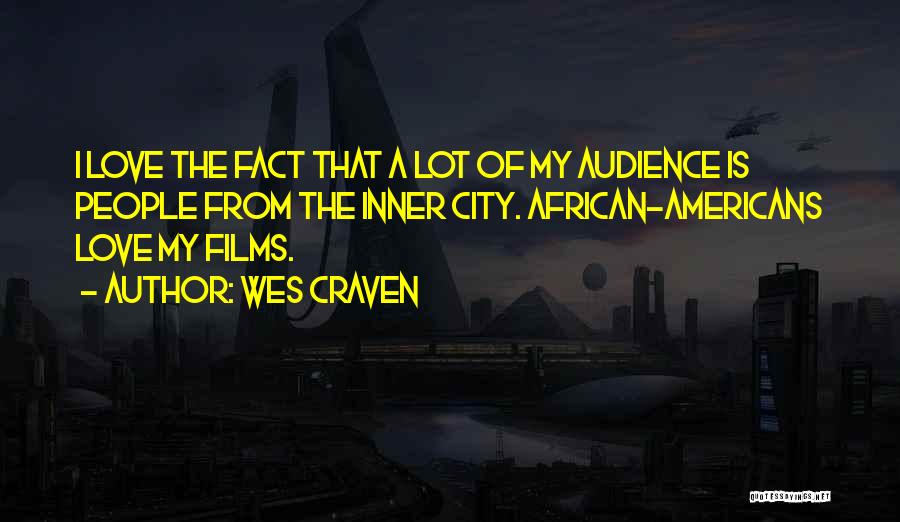 Wes Craven Quotes: I Love The Fact That A Lot Of My Audience Is People From The Inner City. African-americans Love My Films.