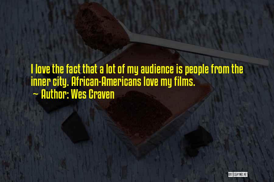 Wes Craven Quotes: I Love The Fact That A Lot Of My Audience Is People From The Inner City. African-americans Love My Films.