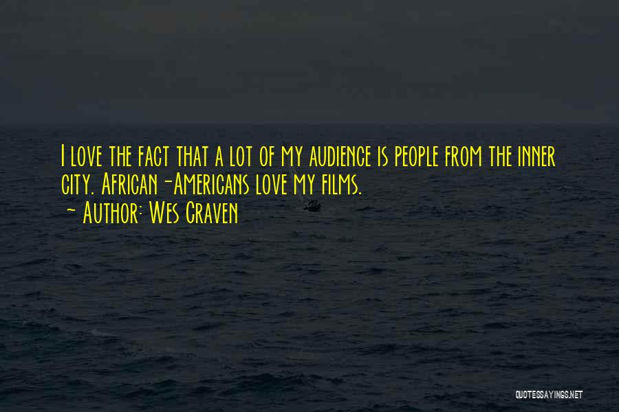Wes Craven Quotes: I Love The Fact That A Lot Of My Audience Is People From The Inner City. African-americans Love My Films.