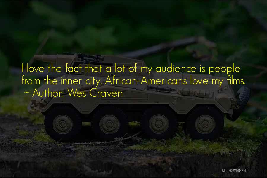 Wes Craven Quotes: I Love The Fact That A Lot Of My Audience Is People From The Inner City. African-americans Love My Films.