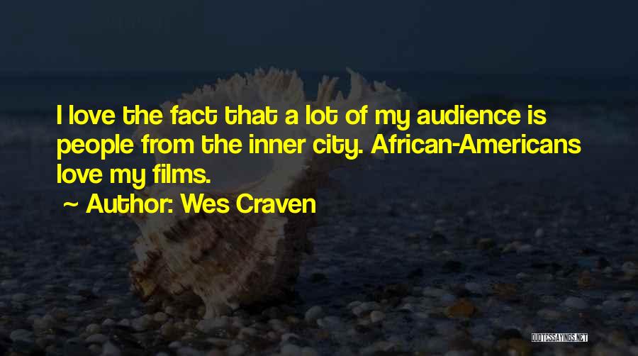 Wes Craven Quotes: I Love The Fact That A Lot Of My Audience Is People From The Inner City. African-americans Love My Films.