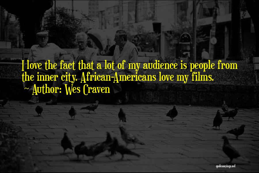 Wes Craven Quotes: I Love The Fact That A Lot Of My Audience Is People From The Inner City. African-americans Love My Films.