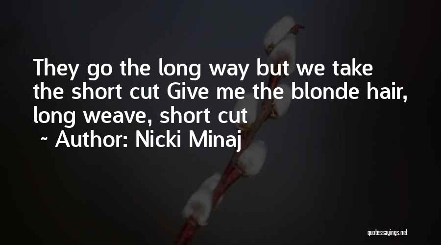 Nicki Minaj Quotes: They Go The Long Way But We Take The Short Cut Give Me The Blonde Hair, Long Weave, Short Cut