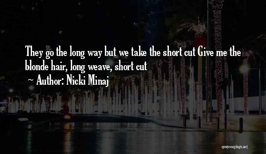 Nicki Minaj Quotes: They Go The Long Way But We Take The Short Cut Give Me The Blonde Hair, Long Weave, Short Cut