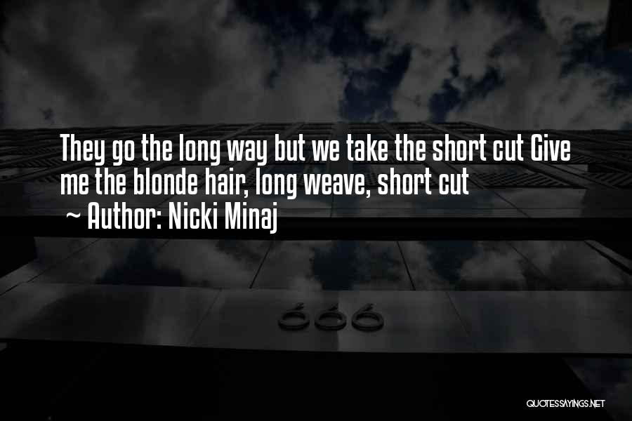 Nicki Minaj Quotes: They Go The Long Way But We Take The Short Cut Give Me The Blonde Hair, Long Weave, Short Cut