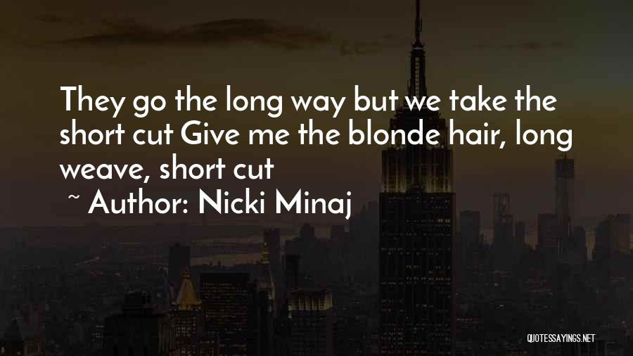 Nicki Minaj Quotes: They Go The Long Way But We Take The Short Cut Give Me The Blonde Hair, Long Weave, Short Cut