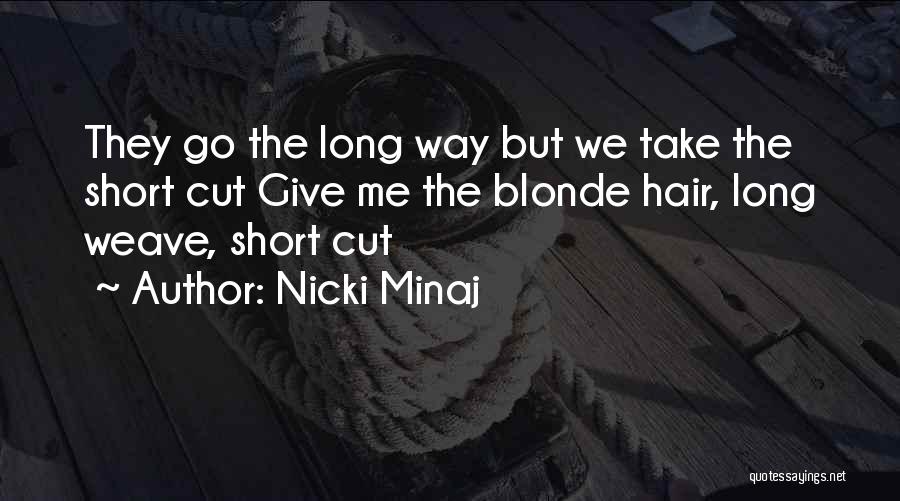 Nicki Minaj Quotes: They Go The Long Way But We Take The Short Cut Give Me The Blonde Hair, Long Weave, Short Cut