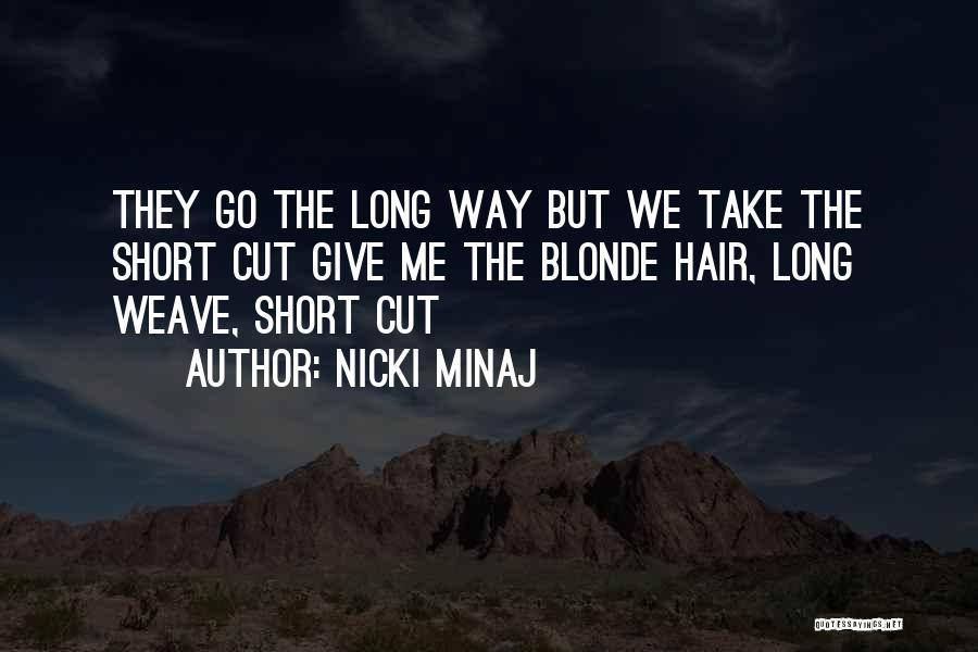 Nicki Minaj Quotes: They Go The Long Way But We Take The Short Cut Give Me The Blonde Hair, Long Weave, Short Cut