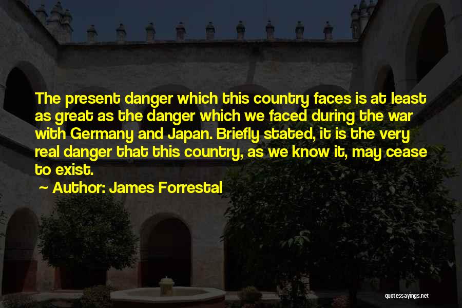 James Forrestal Quotes: The Present Danger Which This Country Faces Is At Least As Great As The Danger Which We Faced During The