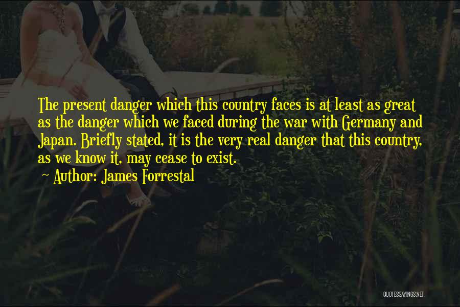 James Forrestal Quotes: The Present Danger Which This Country Faces Is At Least As Great As The Danger Which We Faced During The