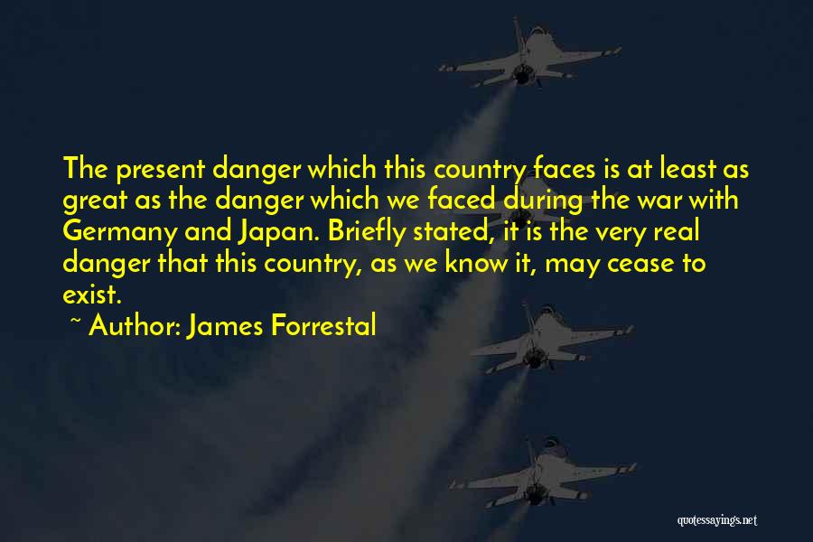 James Forrestal Quotes: The Present Danger Which This Country Faces Is At Least As Great As The Danger Which We Faced During The
