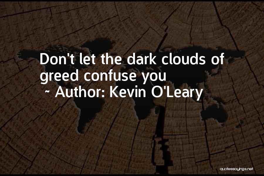 Kevin O'Leary Quotes: Don't Let The Dark Clouds Of Greed Confuse You