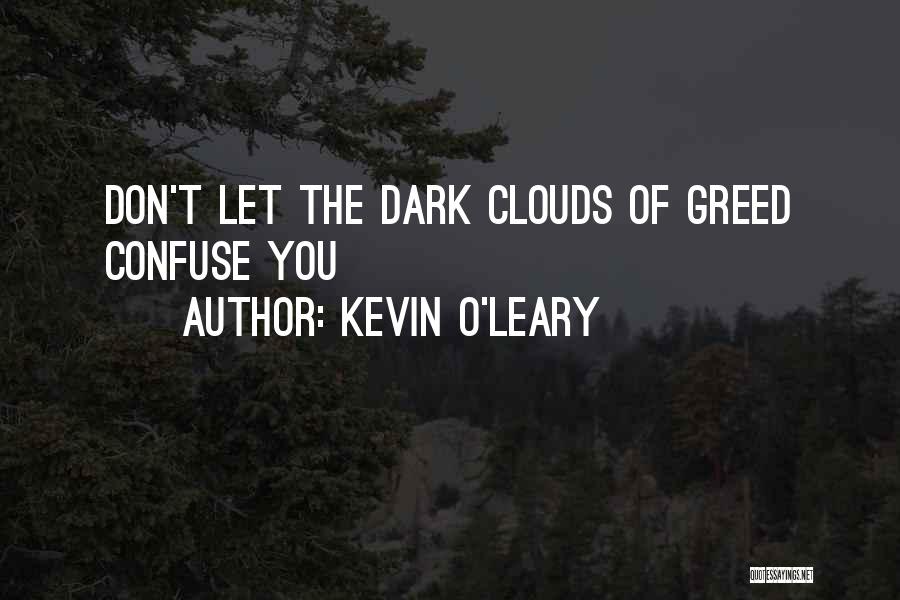 Kevin O'Leary Quotes: Don't Let The Dark Clouds Of Greed Confuse You