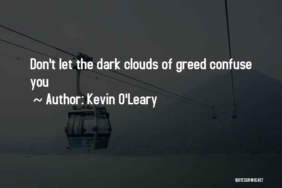 Kevin O'Leary Quotes: Don't Let The Dark Clouds Of Greed Confuse You