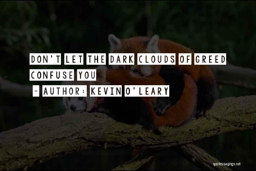 Kevin O'Leary Quotes: Don't Let The Dark Clouds Of Greed Confuse You