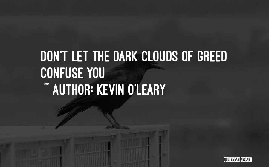 Kevin O'Leary Quotes: Don't Let The Dark Clouds Of Greed Confuse You