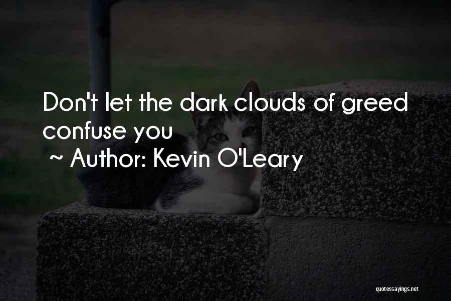 Kevin O'Leary Quotes: Don't Let The Dark Clouds Of Greed Confuse You