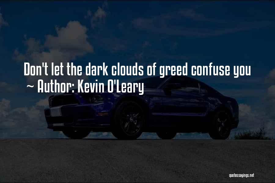 Kevin O'Leary Quotes: Don't Let The Dark Clouds Of Greed Confuse You