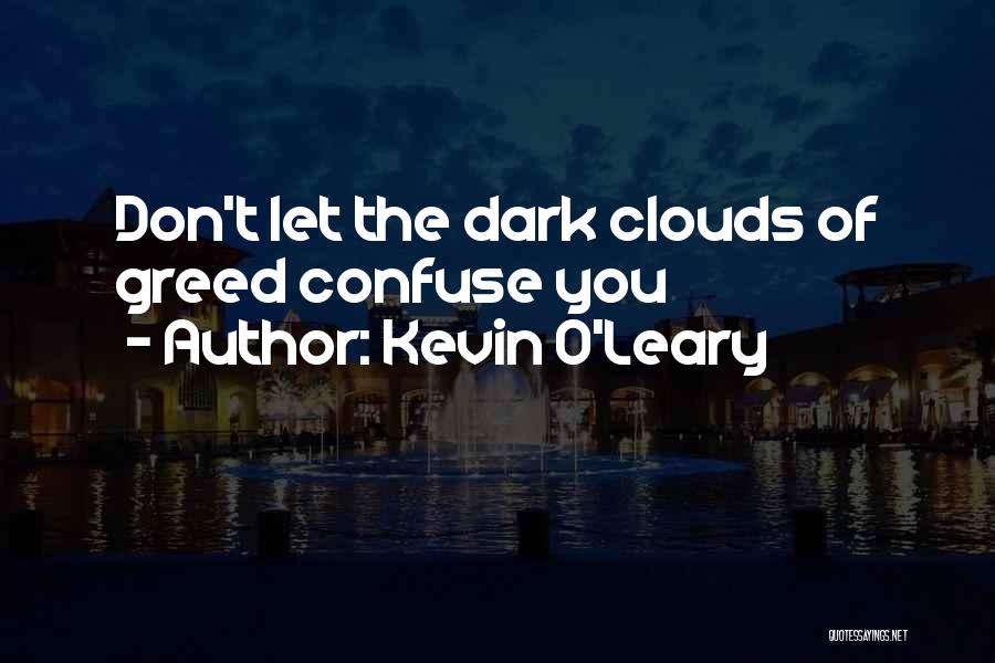 Kevin O'Leary Quotes: Don't Let The Dark Clouds Of Greed Confuse You