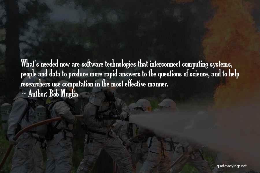 Bob Muglia Quotes: What's Needed Now Are Software Technologies That Interconnect Computing Systems, People And Data To Produce More Rapid Answers To The