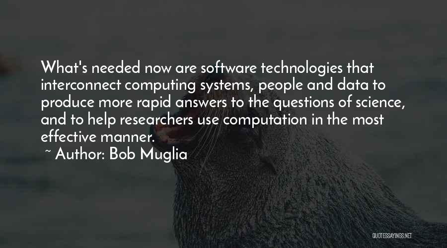 Bob Muglia Quotes: What's Needed Now Are Software Technologies That Interconnect Computing Systems, People And Data To Produce More Rapid Answers To The