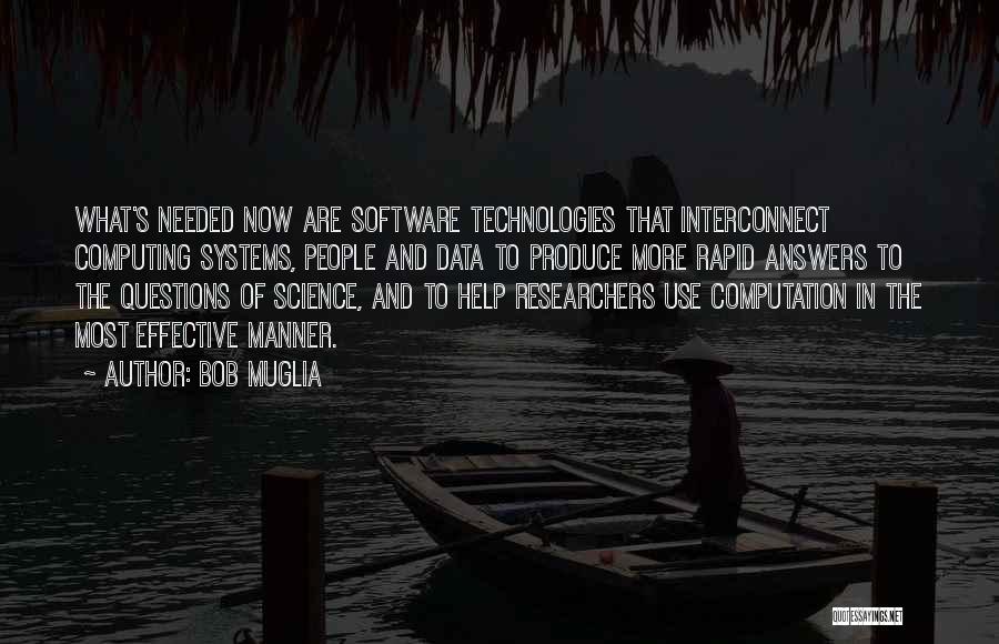 Bob Muglia Quotes: What's Needed Now Are Software Technologies That Interconnect Computing Systems, People And Data To Produce More Rapid Answers To The