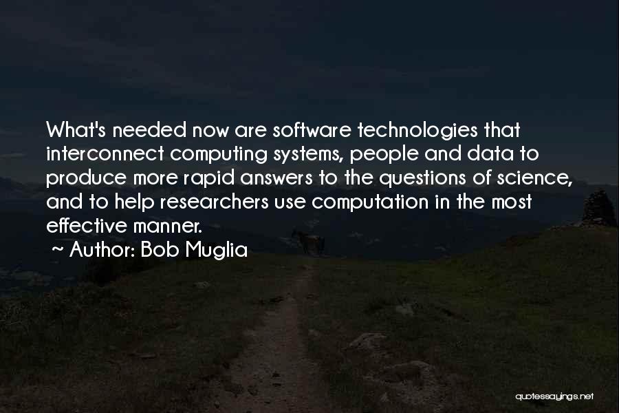 Bob Muglia Quotes: What's Needed Now Are Software Technologies That Interconnect Computing Systems, People And Data To Produce More Rapid Answers To The