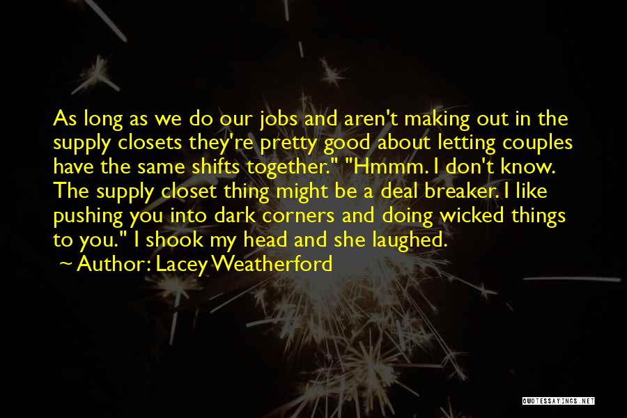 Lacey Weatherford Quotes: As Long As We Do Our Jobs And Aren't Making Out In The Supply Closets They're Pretty Good About Letting