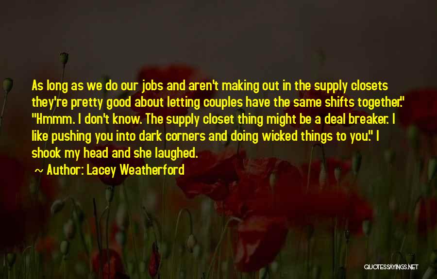 Lacey Weatherford Quotes: As Long As We Do Our Jobs And Aren't Making Out In The Supply Closets They're Pretty Good About Letting