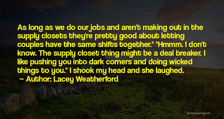 Lacey Weatherford Quotes: As Long As We Do Our Jobs And Aren't Making Out In The Supply Closets They're Pretty Good About Letting