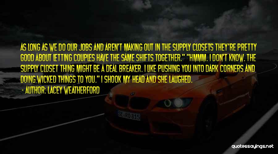 Lacey Weatherford Quotes: As Long As We Do Our Jobs And Aren't Making Out In The Supply Closets They're Pretty Good About Letting