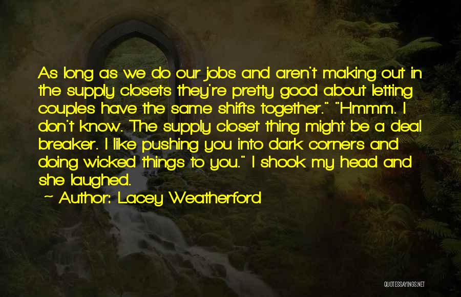 Lacey Weatherford Quotes: As Long As We Do Our Jobs And Aren't Making Out In The Supply Closets They're Pretty Good About Letting