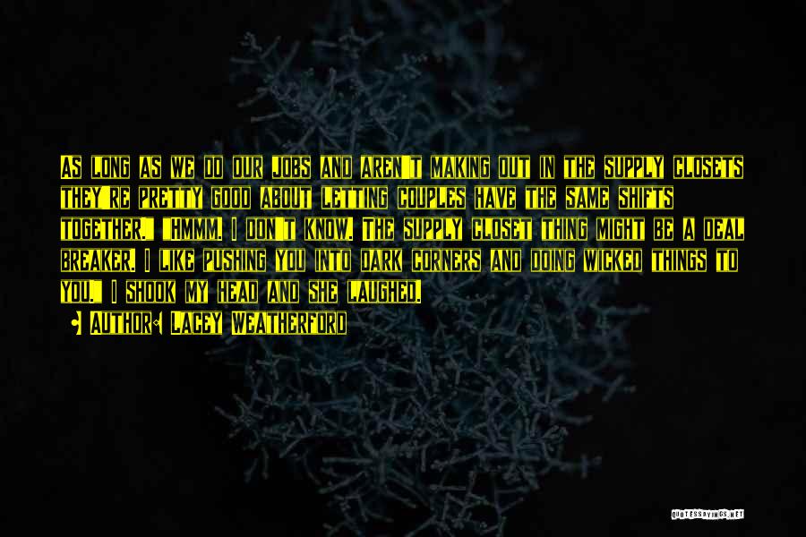 Lacey Weatherford Quotes: As Long As We Do Our Jobs And Aren't Making Out In The Supply Closets They're Pretty Good About Letting