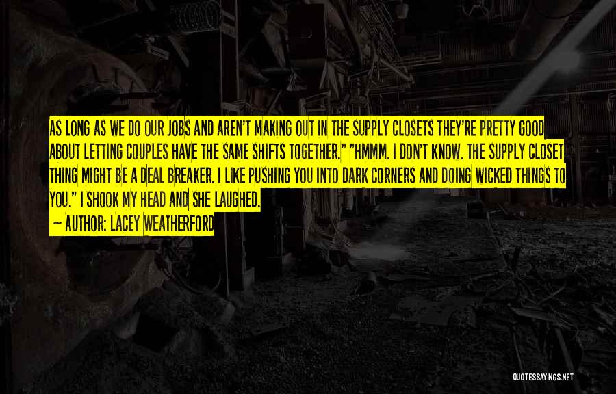 Lacey Weatherford Quotes: As Long As We Do Our Jobs And Aren't Making Out In The Supply Closets They're Pretty Good About Letting