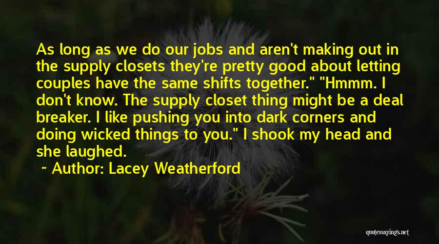 Lacey Weatherford Quotes: As Long As We Do Our Jobs And Aren't Making Out In The Supply Closets They're Pretty Good About Letting