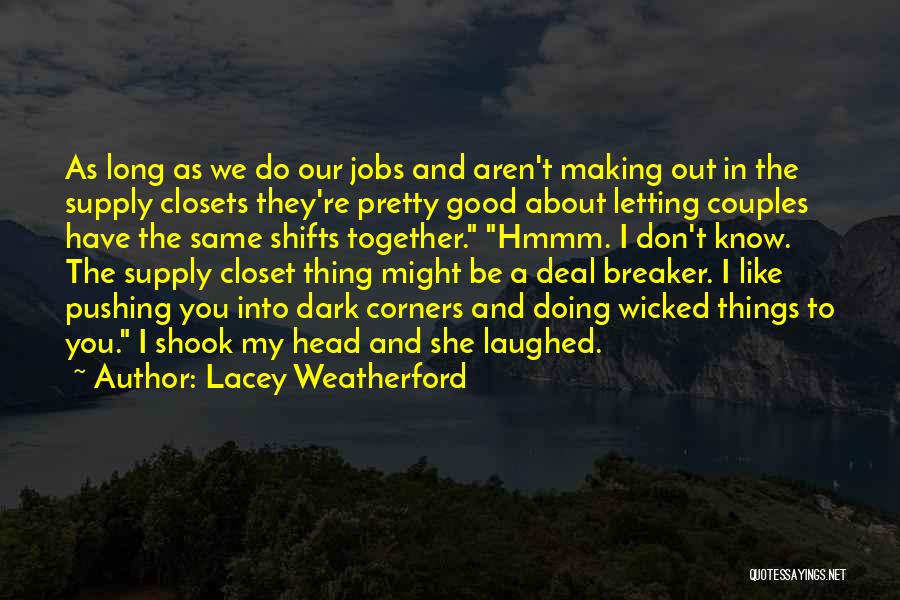 Lacey Weatherford Quotes: As Long As We Do Our Jobs And Aren't Making Out In The Supply Closets They're Pretty Good About Letting